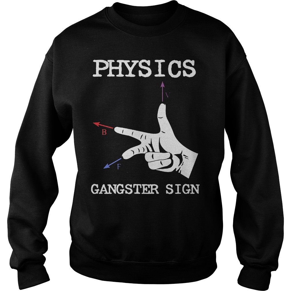 Physics Gangster Sign Shirt 3 Physics Gangster Sign Shirt Sweatshirt Unisex