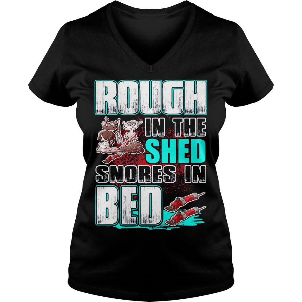Rough in the shed snores in bed shirt 4 Rough in the shed snores in bed shirt Ladies V-Neck