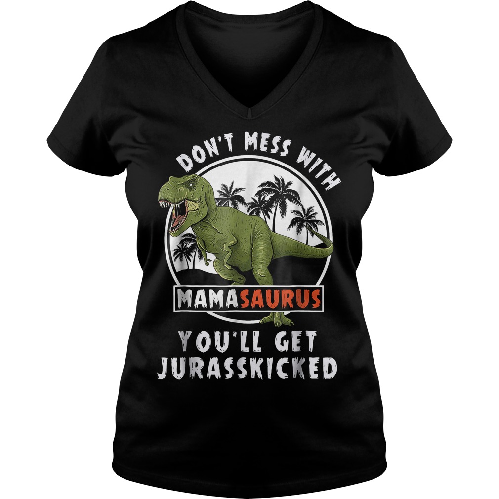 T-rex don't mess with mamasaurus you'll get Jurasskicked shirt 4 T-rex don't mess with mamasaurus you'll get Jurasskicked shirt Ladies V-Neck