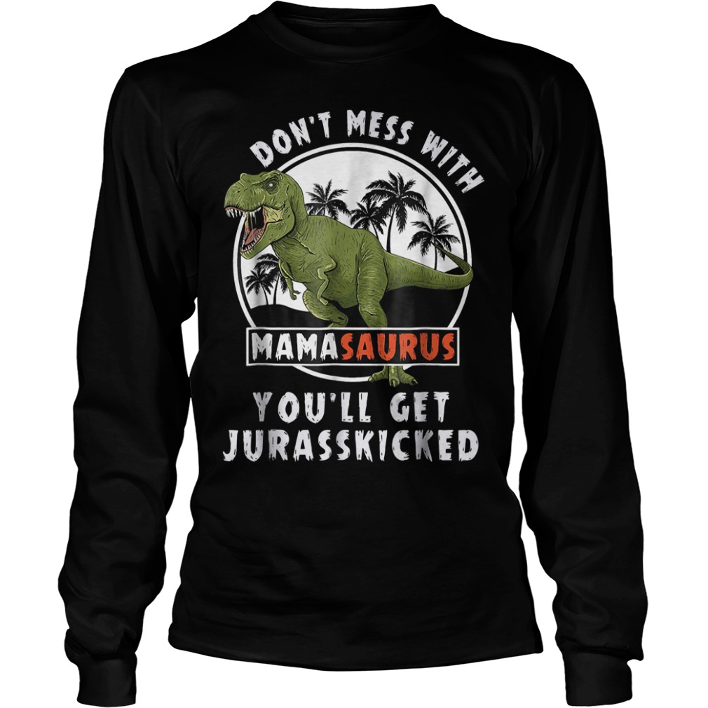 T-rex don't mess with mamasaurus you'll get Jurasskicked shirt 5 T-rex don't mess with mamasaurus you'll get Jurasskicked shirt Longsleeve Tee Unisex