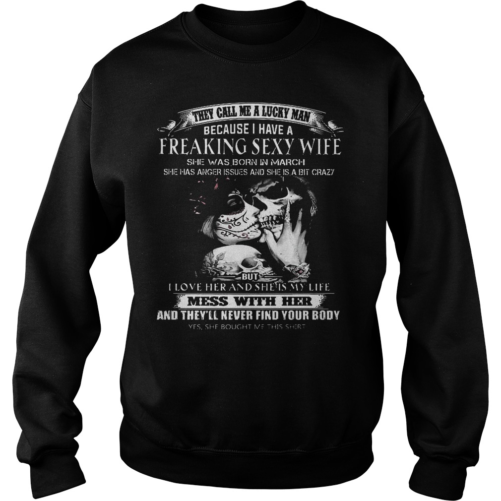 They call me a lucky man because I have a freaking sexy wife she was born in March shirt 3 They call me a lucky man because I have a freaking sexy wife she was born in March shirt Sweatshirt Unisex