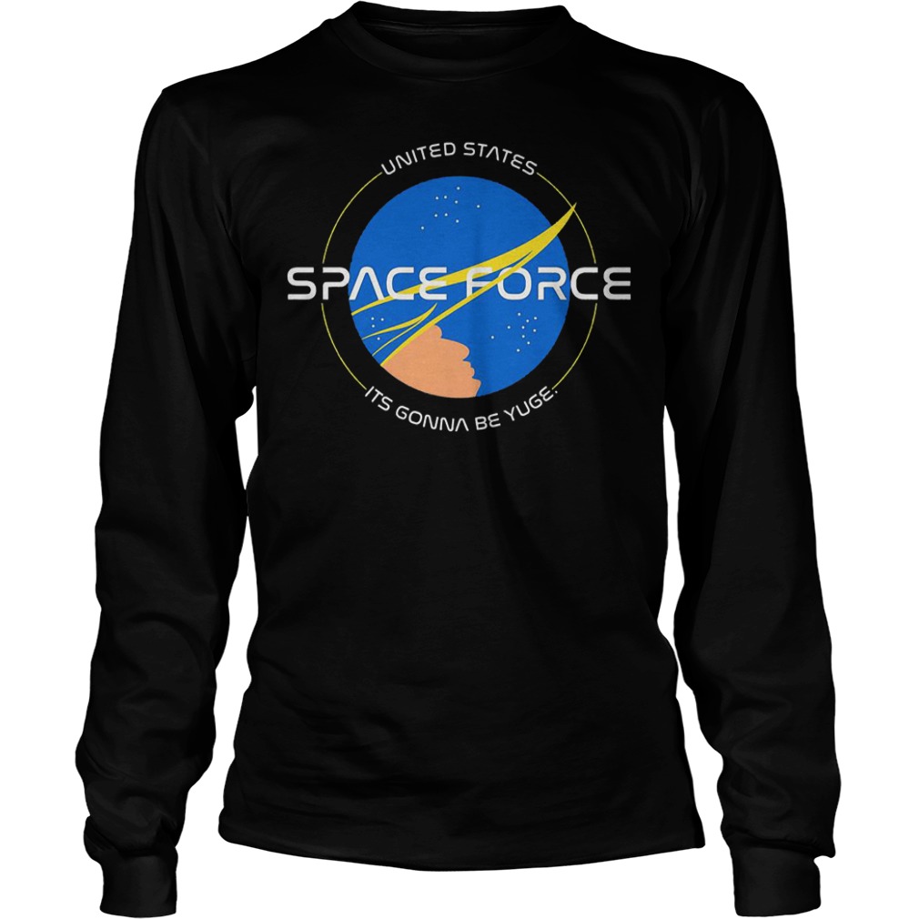 United State Space Force it’s gonna be yuge Shirt Longsleeve Tee Unisex