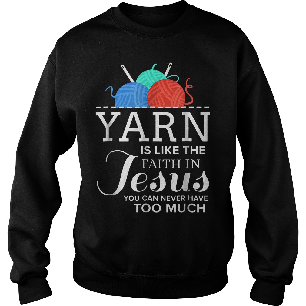 Yarn is like the faith in Jesus shirt 3 Yarn is like the faith in Jesus shirt Sweatshirt Unisex