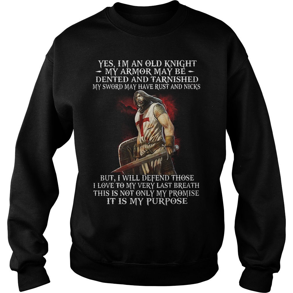 Yes, I'm an old knight my armor may be dented and tarnished my sword may have rust and nicks Shirt 3 Yes, I'm an old knight my armor may be dented and tarnished my sword may have rust and nicks Shirt Sweatshirt Unisex