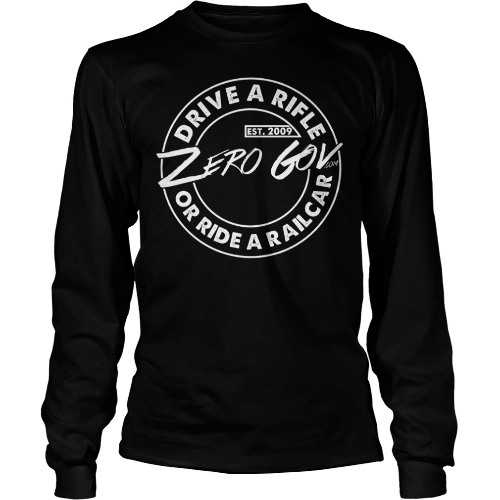 Zero Gov drive a rifle or ride a railcar shirt Longsleeve Tee Unisex