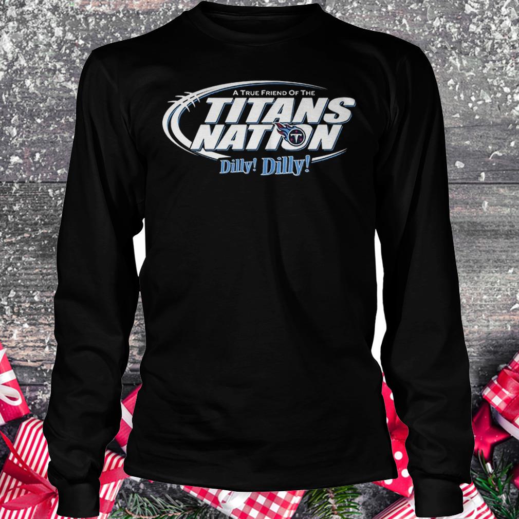 A True Friend Of The Titans Nation Dilly Dilly T-Shirt Longsleeve Tee Unisex