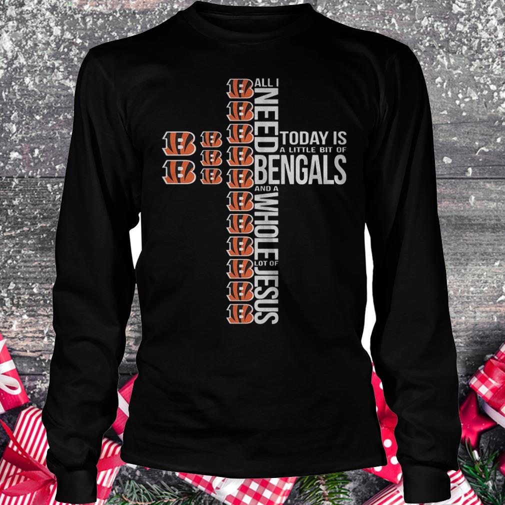 All i need today is a little bit of Cincinnati Bengals and a whole Shirt Longsleeve Tee Unisex
