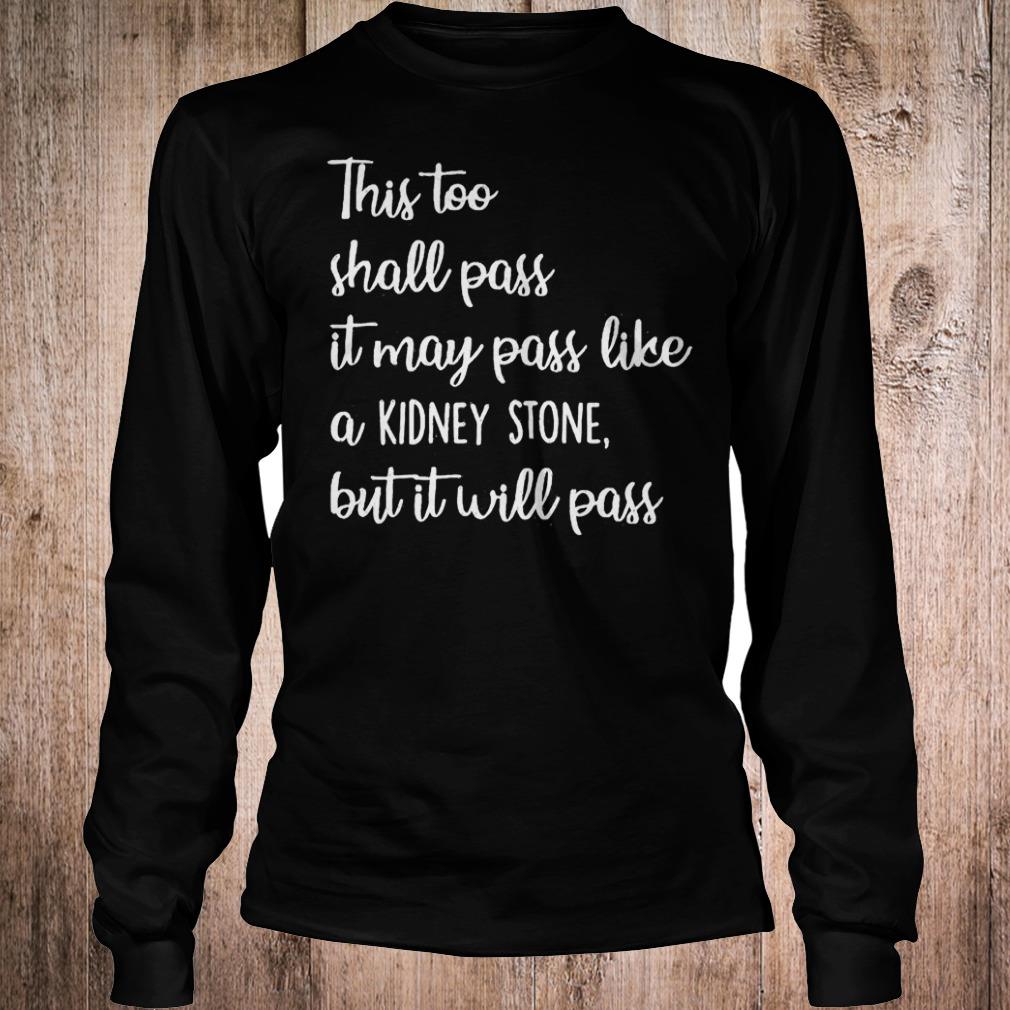 Best Price This too shall pass it may pass like a Kidney stone but it will pass shirt 5 Best Price This too shall pass it may pass like a Kidney stone but it will pass shirt Longsleeve Tee Unisex