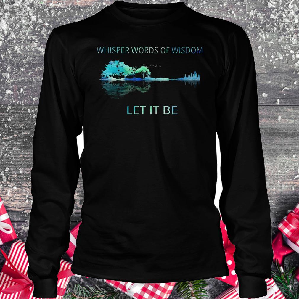 Best price Whisper words of wisdom let it be shirt Longsleeve Tee Unisex