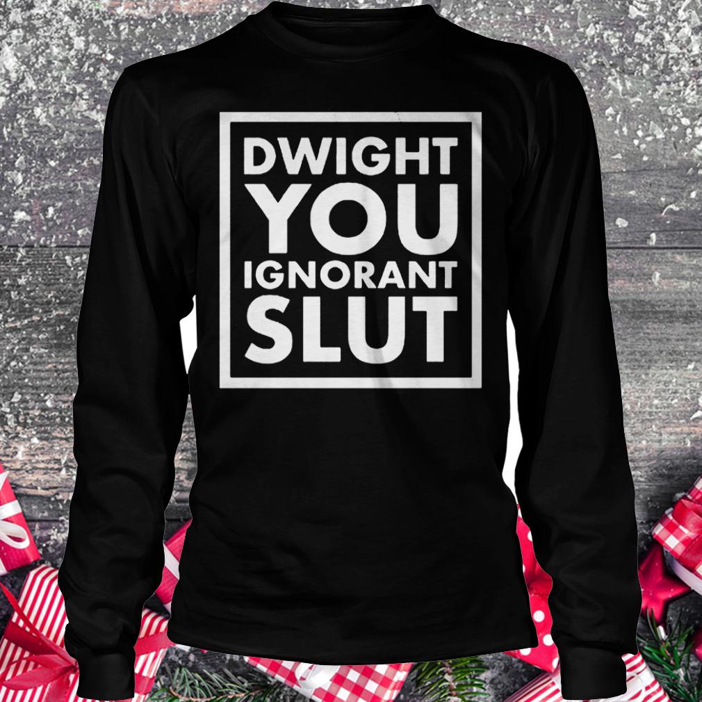 Dwight you ignorant slut shirt 5 Dwight you ignorant slut shirt Longsleeve Tee Unisex