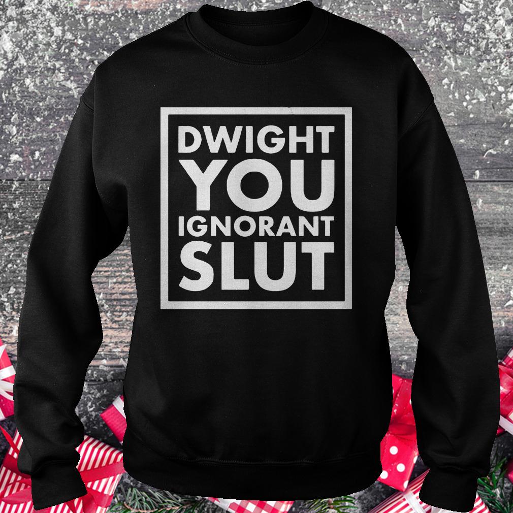 Dwight you ignorant slut shirt 3 Dwight you ignorant slut shirt Sweatshirt Unisex