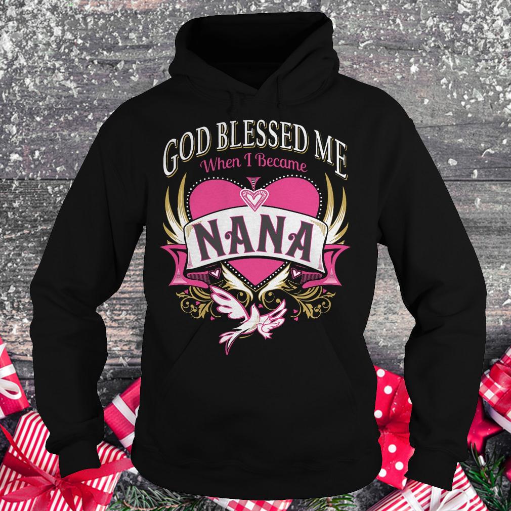 God blessed me when i became Nana shirt 2 God blessed me when i became Nana shirt Hoodie