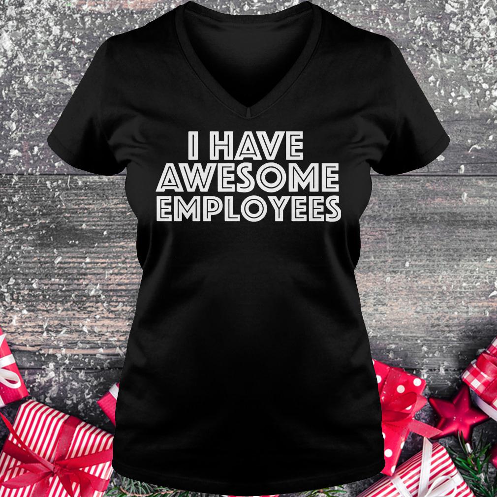 I have awesome employees shirt 4 I have awesome employees shirt Ladies V-Neck