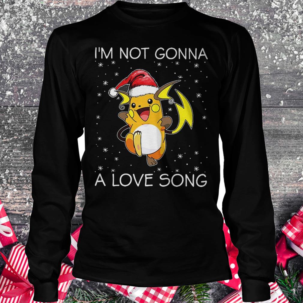 I'm not gonna Raichu a love song Shirt Longsleeve Tee Unisex