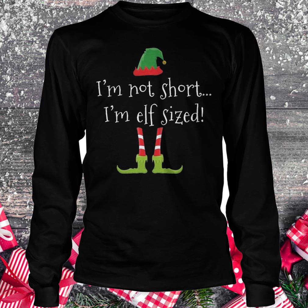 I'm not short i'm elf sized Shirt Longsleeve Tee Unisex