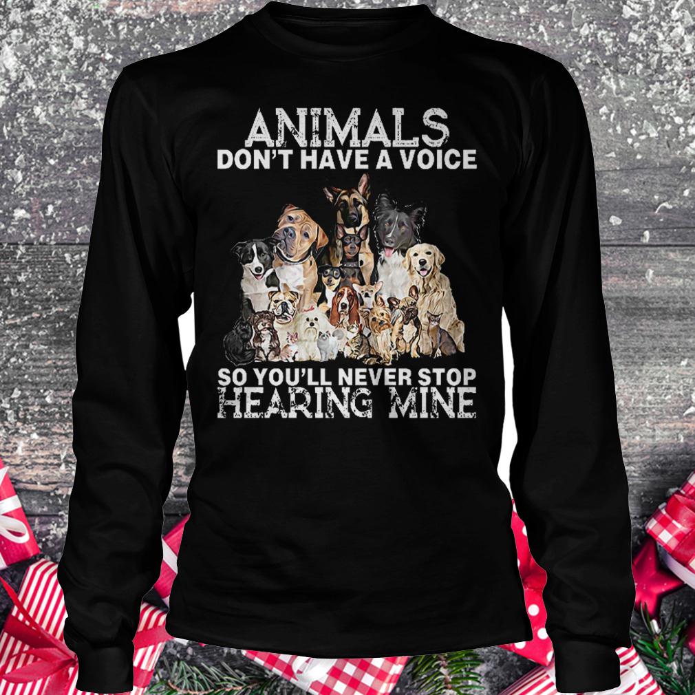 Official Animals don't have a voice so you'll never stop hearing mine Shirt 5 Official Animals don't have a voice so you'll never stop hearing mine Shirt Longsleeve Tee Unisex