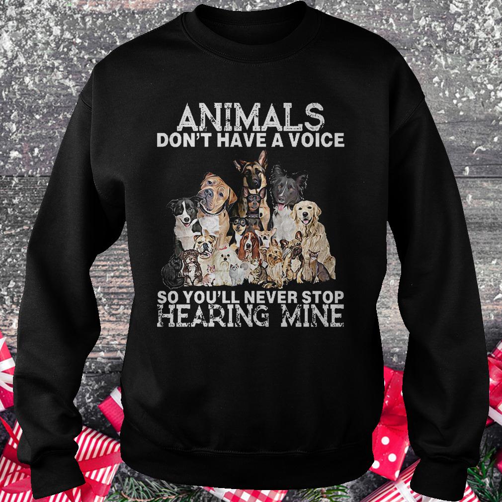 Official Animals don't have a voice so you'll never stop hearing mine Shirt 3 Official Animals don't have a voice so you'll never stop hearing mine Shirt Sweatshirt Unisex