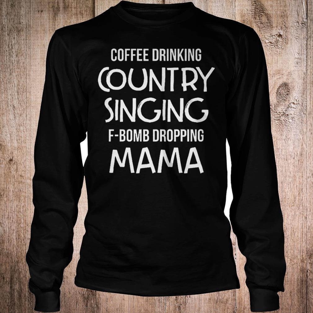 Official Coffee drinking country singing F-Bomb dropping mama Shirt Longsleeve Tee Unisex