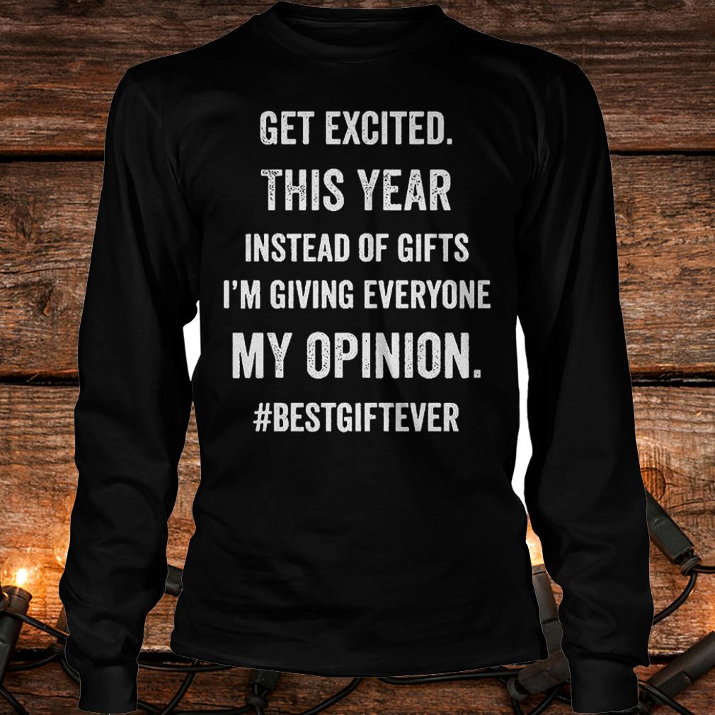 Official Get excited this year instead of gifts im giving everyone my opinion T-Shirt Longsleeve Tee Unisex
