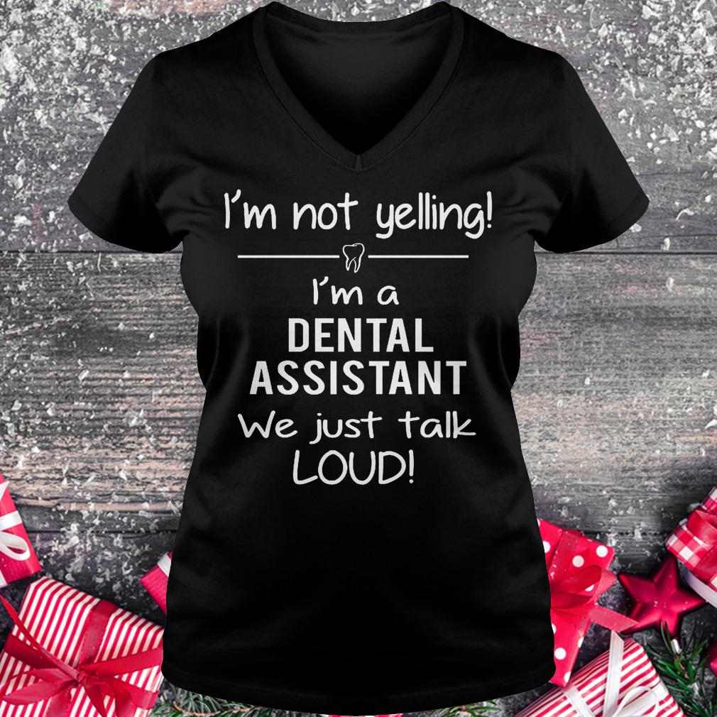 Official I'm not yelling i'm a dental assistant we just talk loud Shirt 4 Official I'm not yelling i'm a dental assistant we just talk loud Shirt Ladies V-Neck