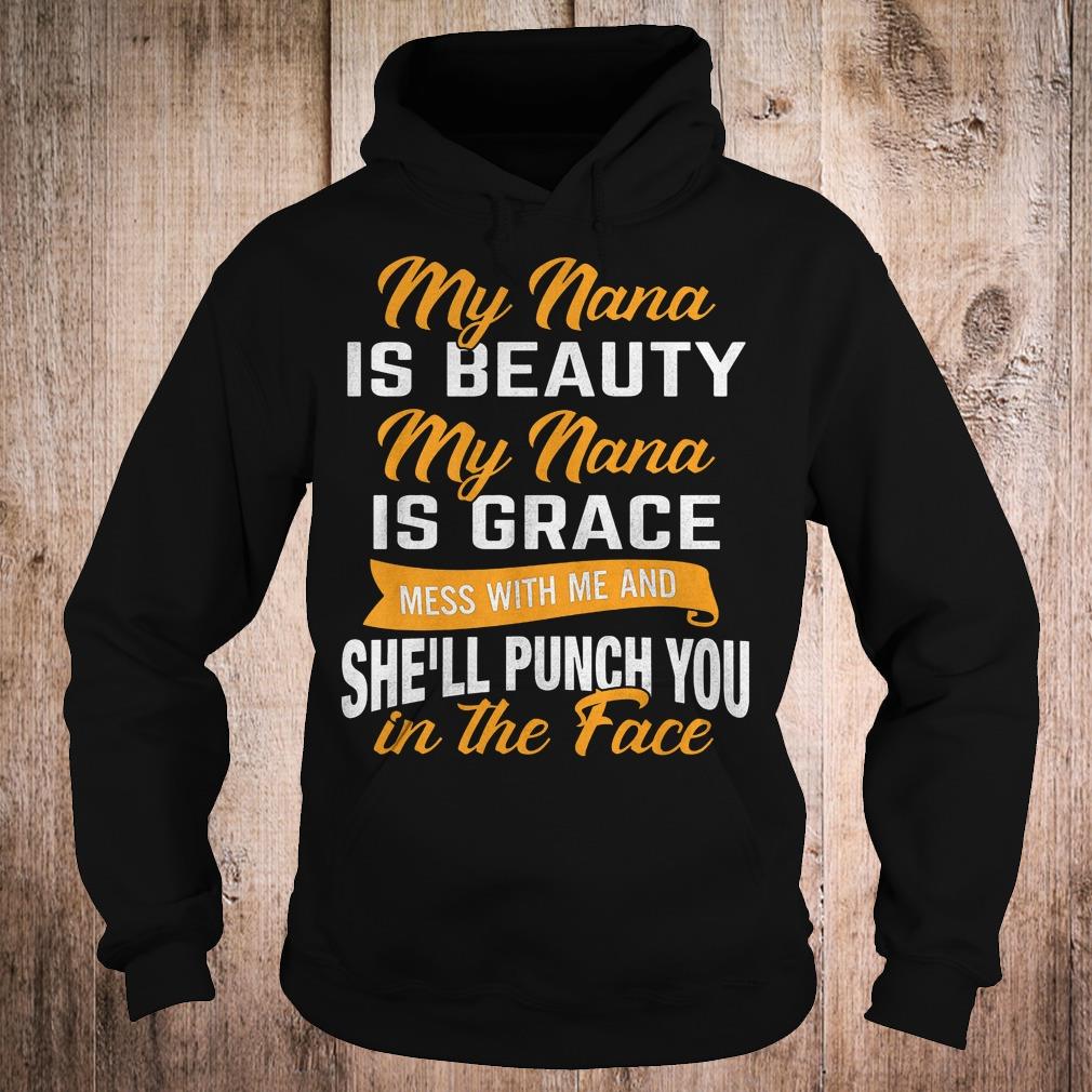 Official My nana is beauty my nana is grace mess with me and she'll punch you in the face shirt 2 Official My nana is beauty my nana is grace mess with me and she'll punch you in the face shirt Hoodie