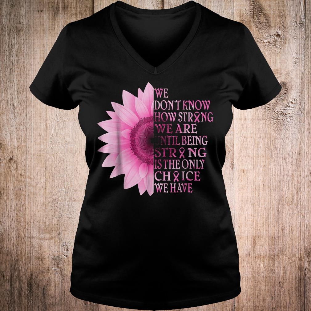 Official We don't know how strong we are until being strong is the only choice shirt 12 Official We don't know how strong we are until being strong is the only choice shirt Ladies V-Neck