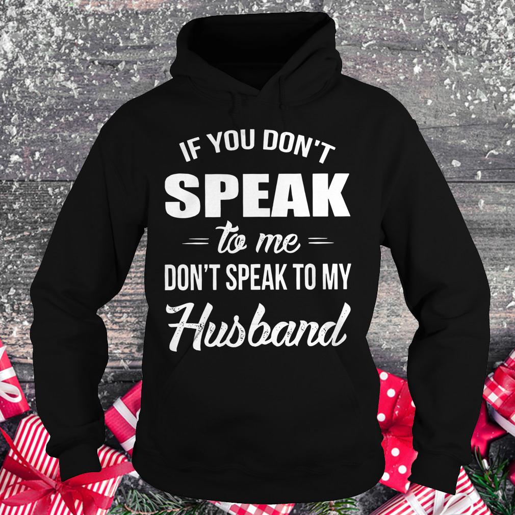 Original If you speak to me don't speak to my husband shirt Hoodie