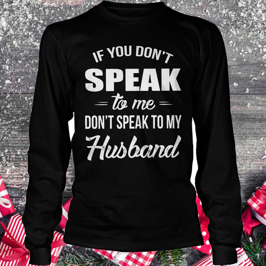 Original If you speak to me don't speak to my husband shirt Longsleeve Tee Unisex