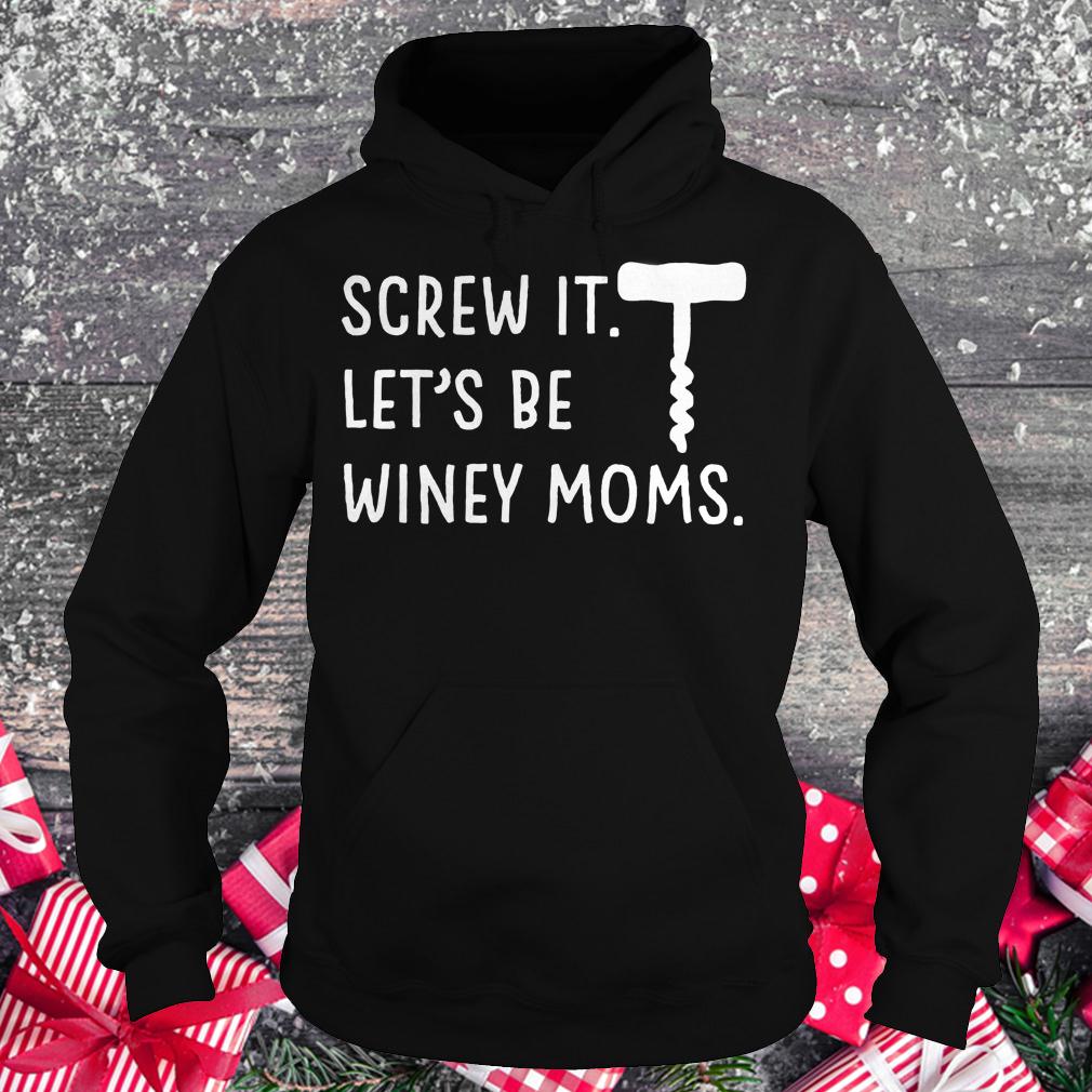 Original Screw it let's be winey moms shirt Hoodie
