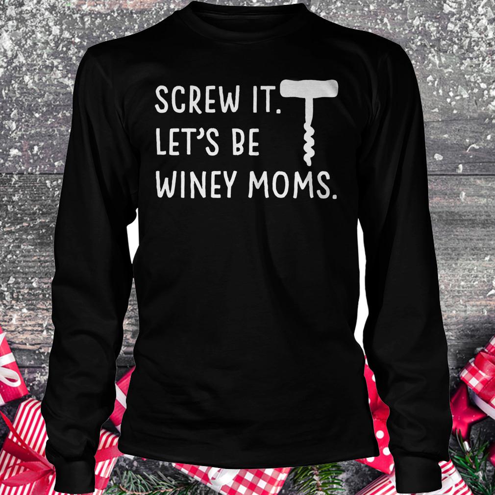 Original Screw it let's be winey moms shirt Longsleeve Tee Unisex
