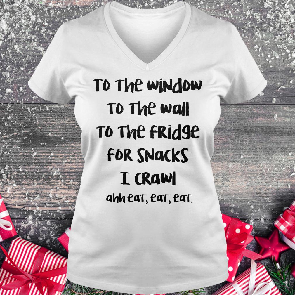 Original To the window to the wall to the fridge for snacks i crawl and eat eat eat shirt Ladies V-Neck