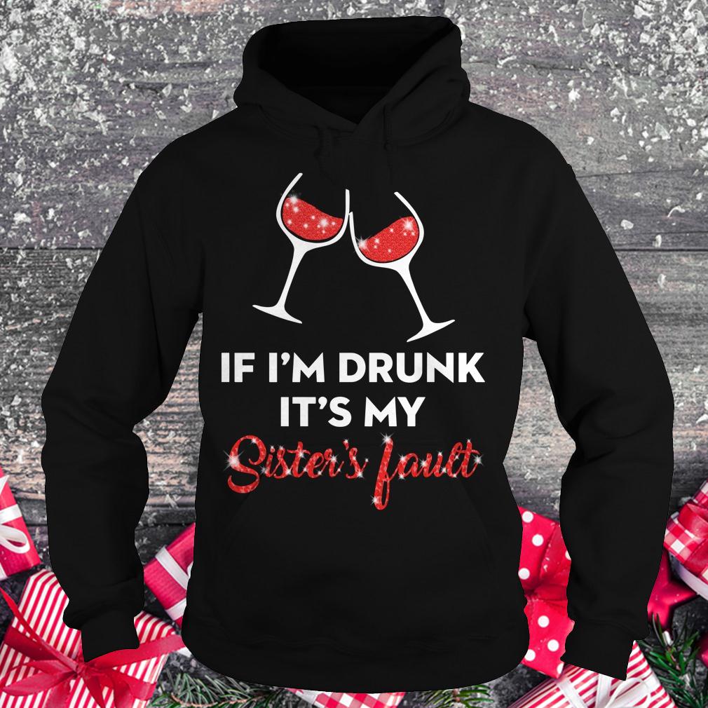 Original Wine If I'm drunk It's my sister's fault shirt Hoodie