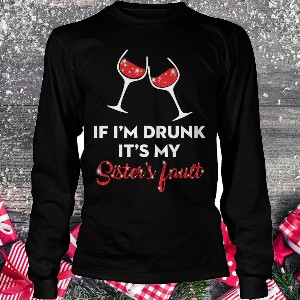 Original Wine If I'm drunk It's my sister's fault shirt Longsleeve Tee Unisex