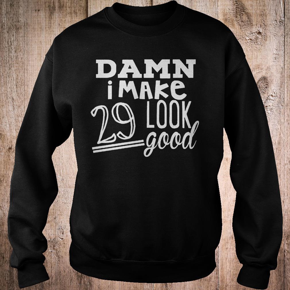 Premium Damn i make 29 look good Shirt 11 Premium Damn i make 29 look good Shirt Sweatshirt Unisex