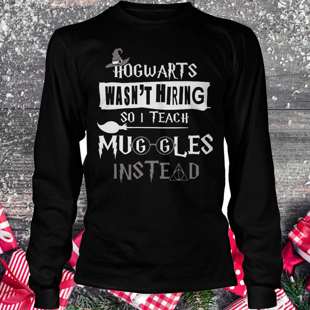 Premium Hogwarts wasn't hiring so i teach muggles instead shirt Longsleeve Tee Unisex