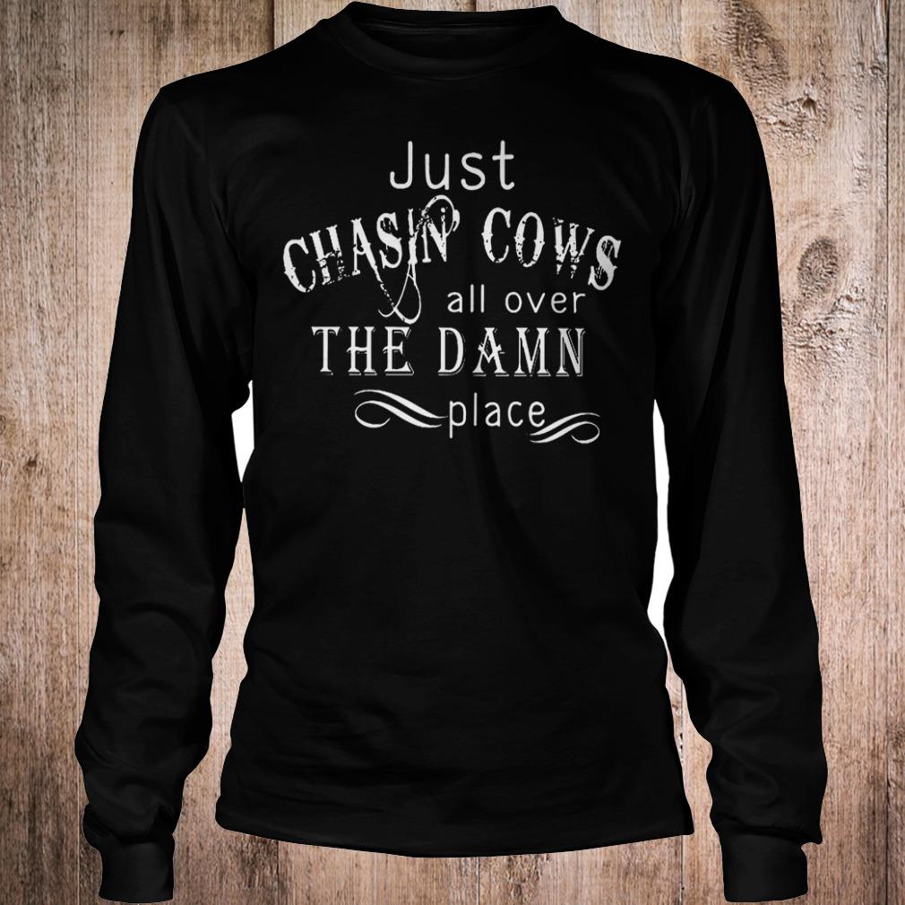 Premium Just Chasin Cows all over the Damn place shirt 5 Premium Just Chasin Cows all over the Damn place shirt Longsleeve Tee Unisex