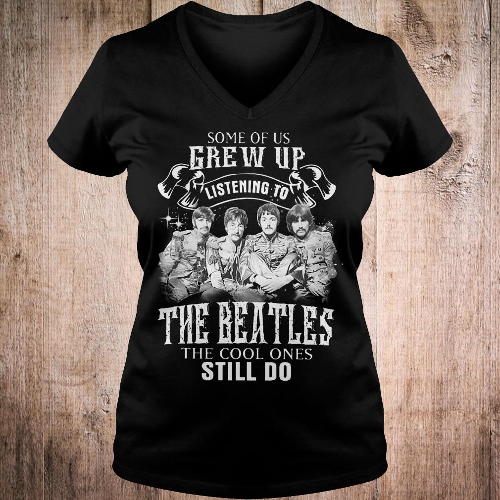 Premium Some of us grew up listening to The Beatles the cool ones still do shirt 4 Premium Some of us grew up listening to The Beatles the cool ones still do shirt Ladies V-Neck