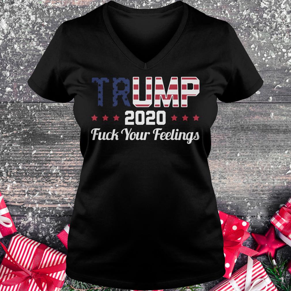 Awesome Fuck your feelings Trump 2020 shirt Ladies V-Neck