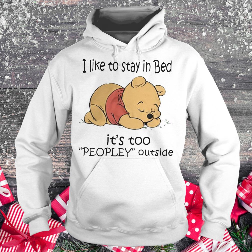 Awesome Pooh Bear I like to stay in bed It's too peopley outside shirt Hoodie