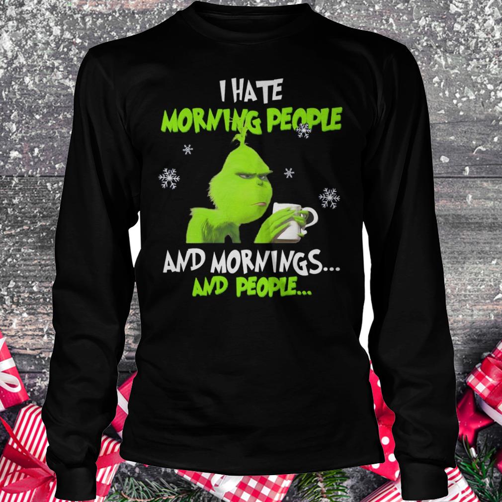 Best price Grinch I hate morning people and morning and people shirt Longsleeve Tee Unisex