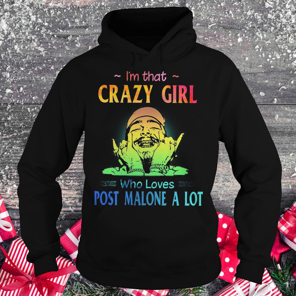 Best price I'm that crazy girl who loves post malone a lot shirt Hoodie