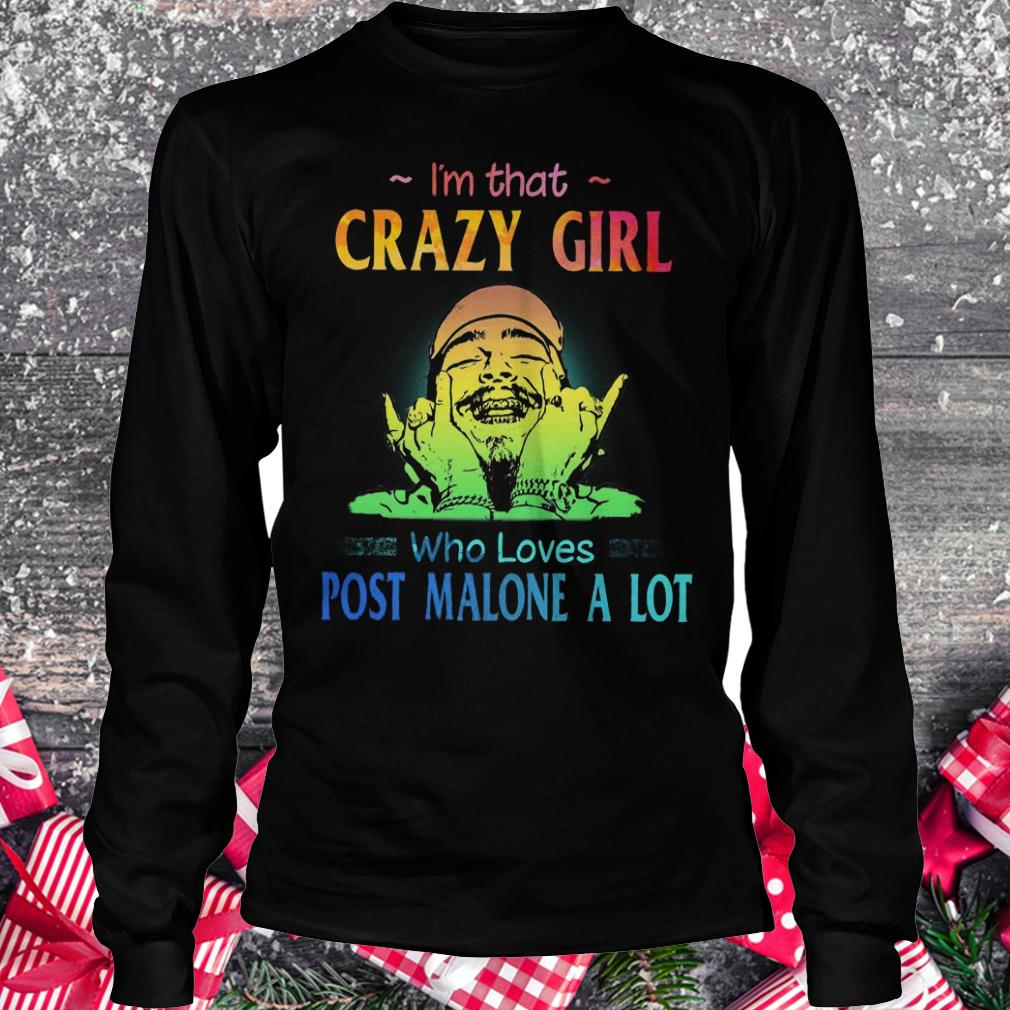 Best price I'm that crazy girl who loves post malone a lot shirt Longsleeve Tee Unisex