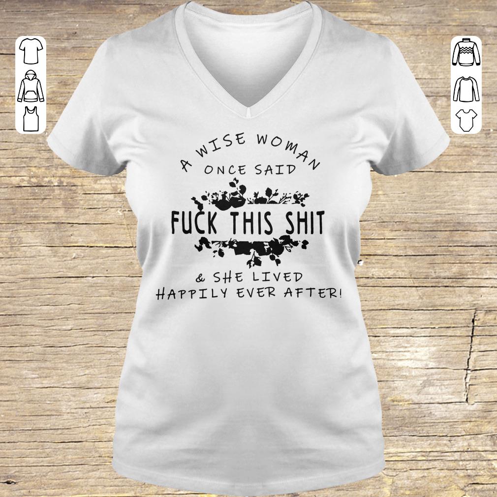 Funny A wise woman once said fuck this shit & she lived happily ever after shirt Ladies V-Neck