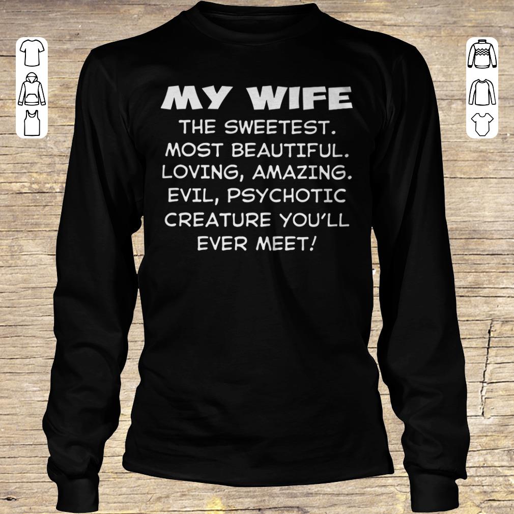 Funny My wife the sweetest most beautiful loving amazing evil psychotic creature shirt hoodie Longsleeve Tee Unisex