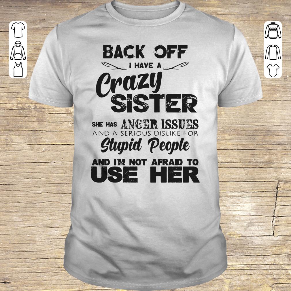 Hot Back Off I Have A Crazy Sister She Has Anger Issues Shirt Longsleeve Hoodie Sweater 