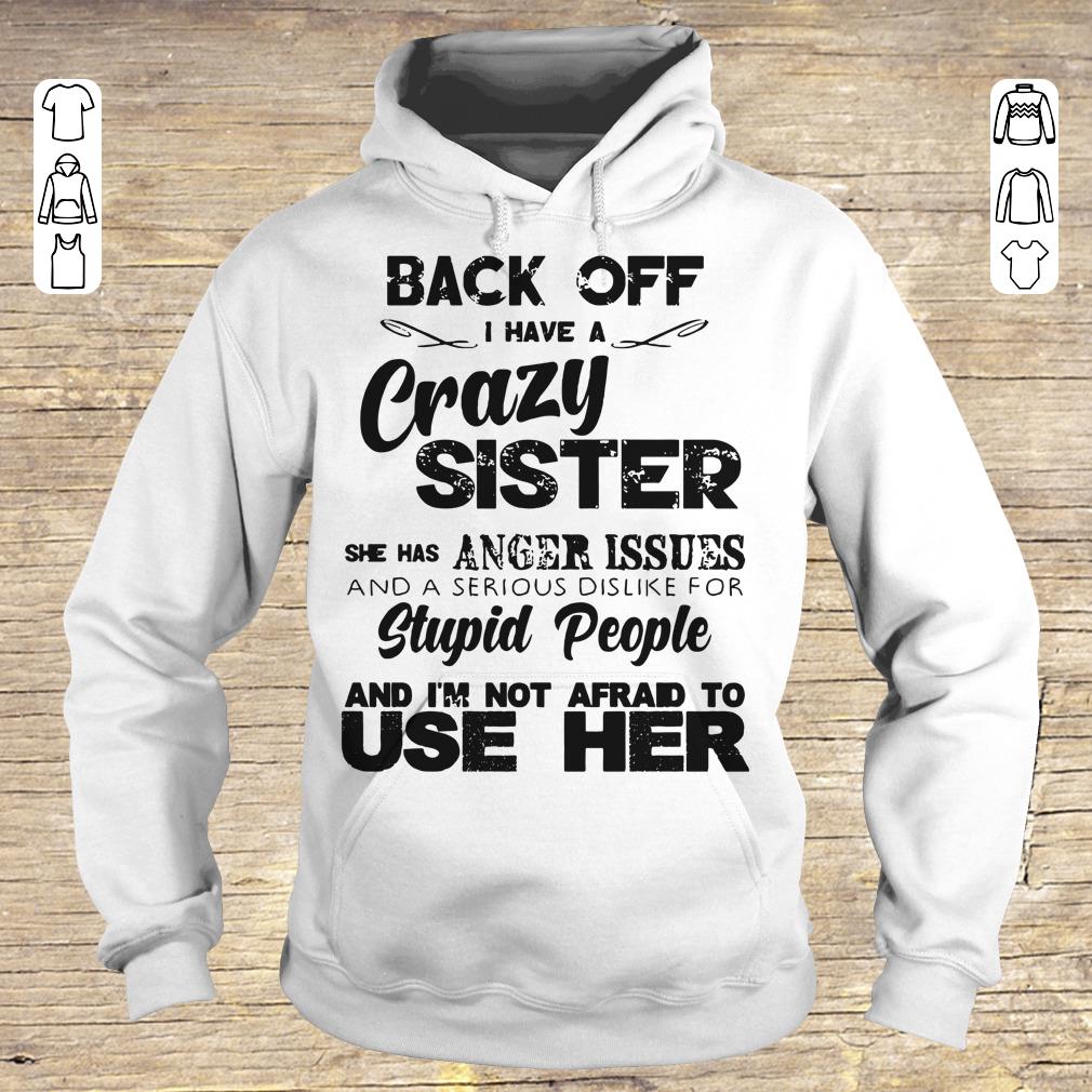 Hot Back off I have a crazy sister she has Anger issues shirt longsleeve Hoodie