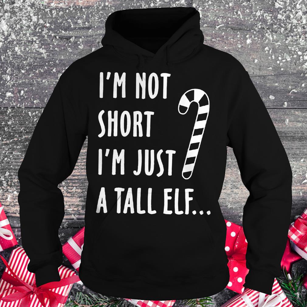 Hot I'm not short I'm just a tall elf shirt Hoodie