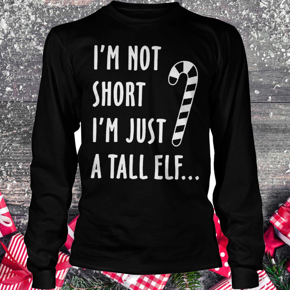 Hot I'm not short I'm just a tall elf shirt Longsleeve Tee Unisex