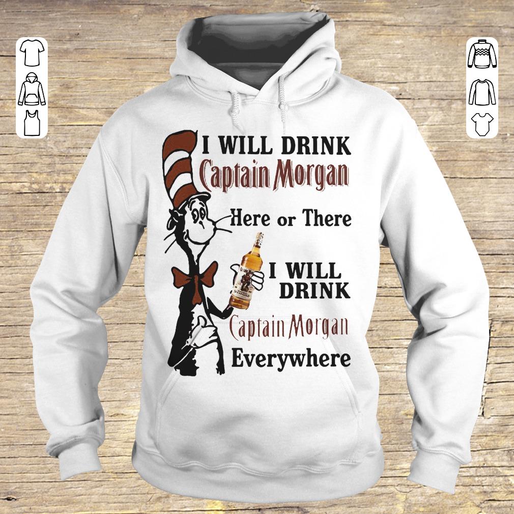 Nice Dr Seuss I will drink Captain Morgan here or there I will drink captain morgan every whrere shirt Hoodie