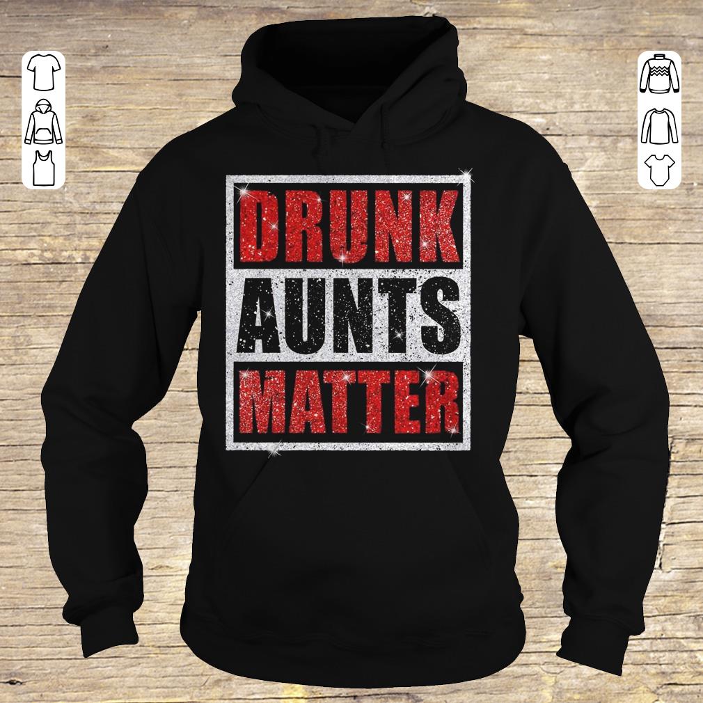 Nice Drunk Aunts Matter Glitter shirt Hoodie